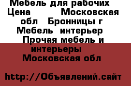 Мебель для рабочих › Цена ­ 410 - Московская обл., Бронницы г. Мебель, интерьер » Прочая мебель и интерьеры   . Московская обл.